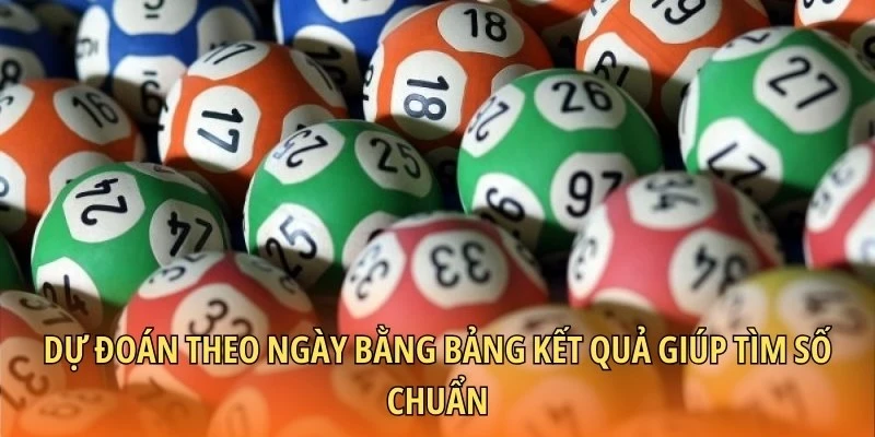 Dự đoán theo ngày bằng bảng kết quả giúp tìm số chuẩn