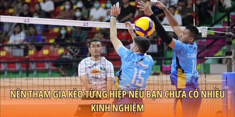 Nên tham gia kèo từng hiệp nếu bạn chưa có nhiều kinh nghiệm