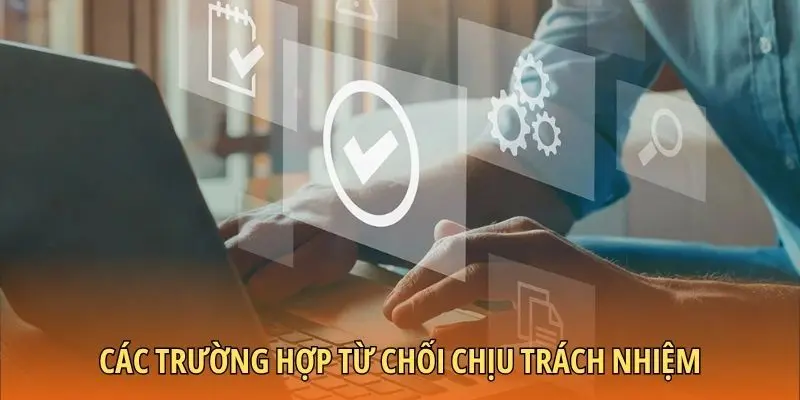Các trường hợp từ chối chịu trách nhiệm