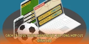 Cách cá cược luôn thắng được J88 tổng hợp cực đỉnh cao