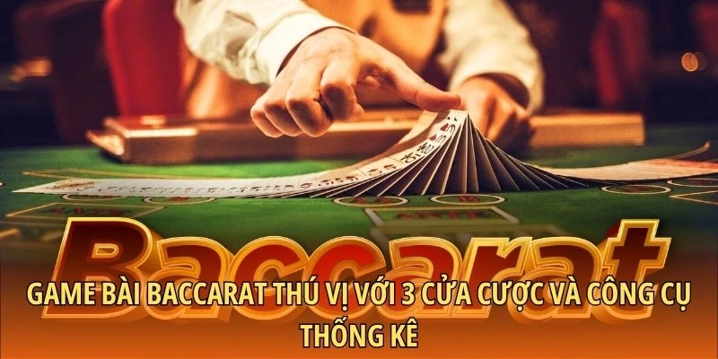 Game bài baccarat thú vị với 3 cửa cược và công cụ thống kê