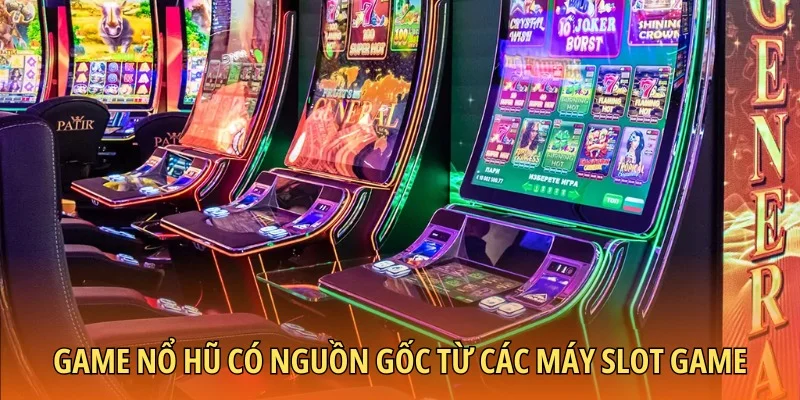 Game nổ hũ có nguồn gốc từ các máy slot game 
