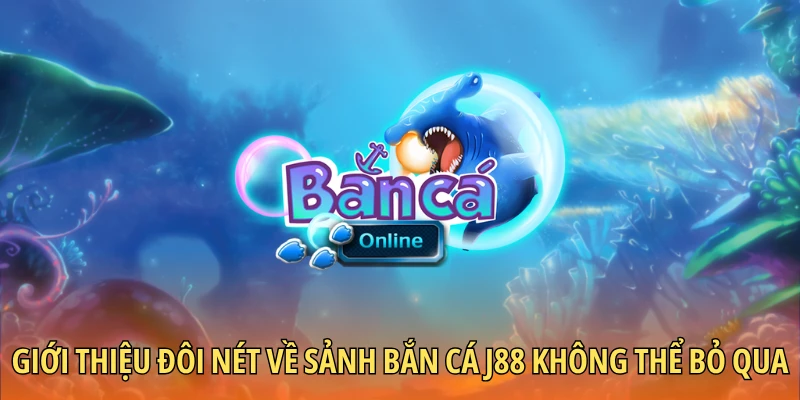 Giới thiệu đôi nét về sảnh bắn cá J88 không thể bỏ qua