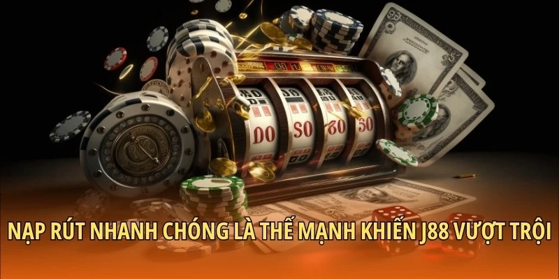 Nạp rút nhanh chóng là thế mạnh khiến J88 vượt trội