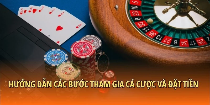 Hướng dẫn các bước tham gia cá cược và đặt tiền