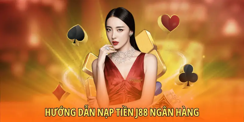 Hướng dẫn nạp tiền J88 ngân hàng