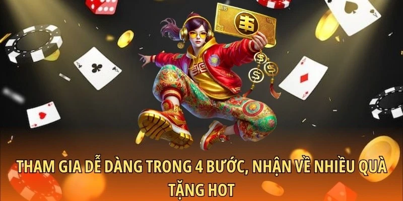 Tham gia dễ dàng trong 4 bước, nhận về nhiều quà tặng hot
