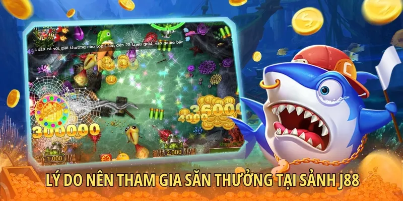 Lý do nên tham gia săn thưởng tại sảnh J88