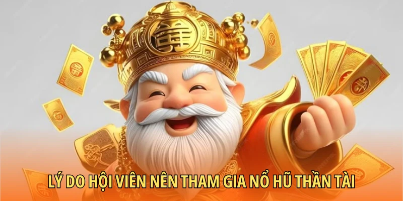 Những lý do mà bạn nên tham gia cá cược nổ hũ thần tài