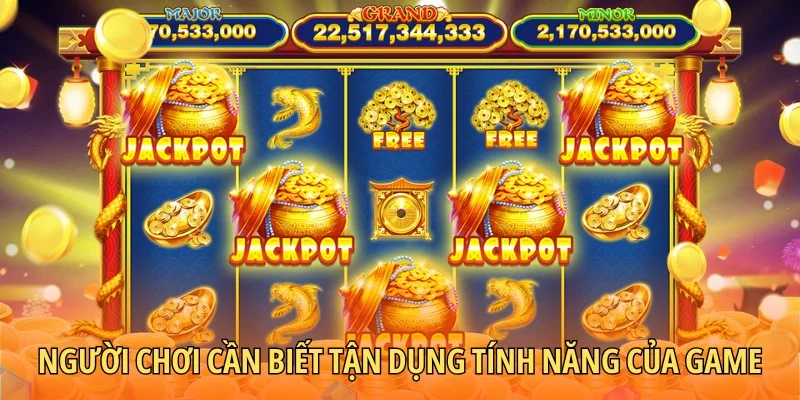 Người chơi cần biết tận dụng tính năng của game
