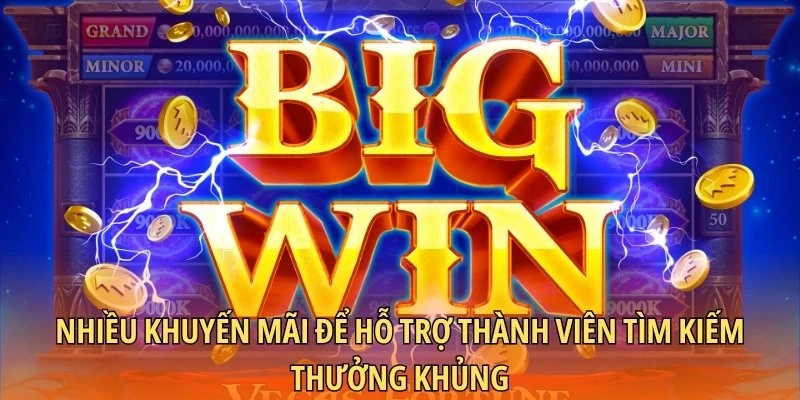 Nhiều khuyến mãi để hỗ trợ thành viên tìm kiếm thưởng khủng