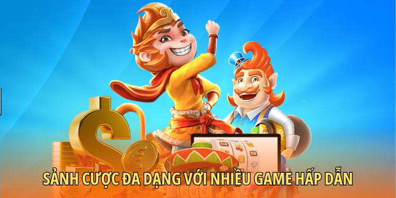Sảnh cược đa dạng với nhiều game hấp dẫn