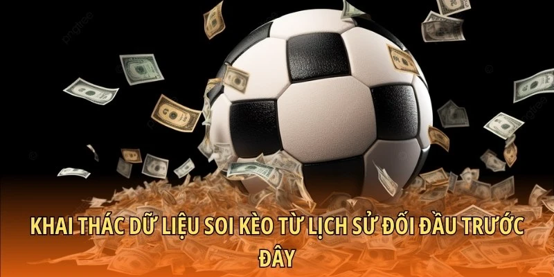 Khai thác dữ liệu soi kèo từ lịch sử đối đầu trước đây