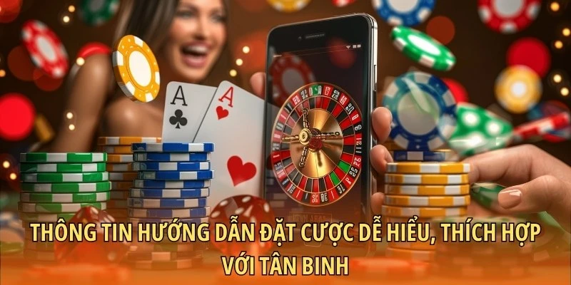 Thông tin hướng dẫn đặt cược dễ hiểu, thích hợp với tân binh
