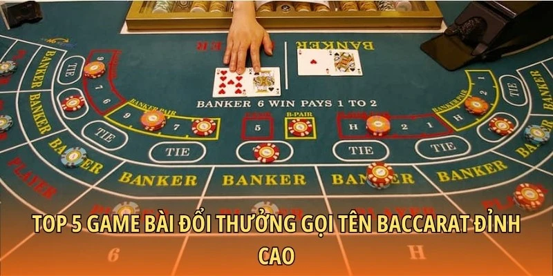 Top 5 game bài đổi thưởng gọi tên Baccarat đỉnh cao