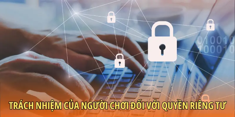 Trách nhiệm của người chơi đối với quyền riêng tư
